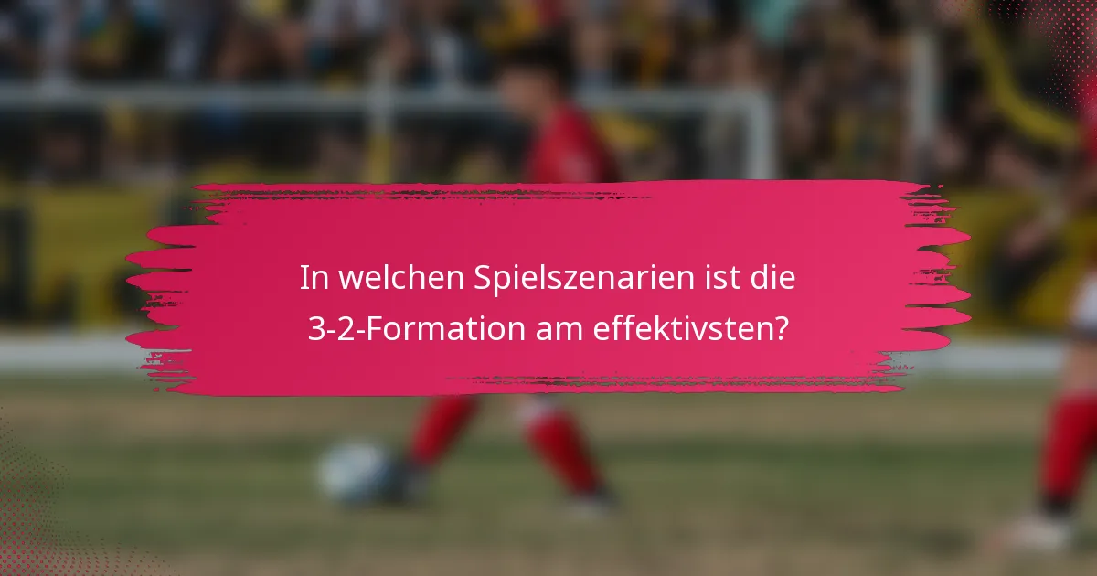 In welchen Spielszenarien ist die 3-2-Formation am effektivsten?