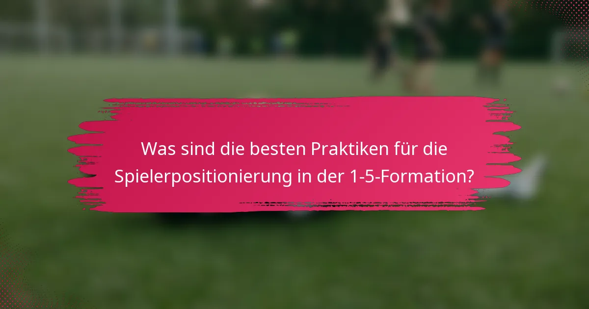 Was sind die besten Praktiken für die Spielerpositionierung in der 1-5-Formation?