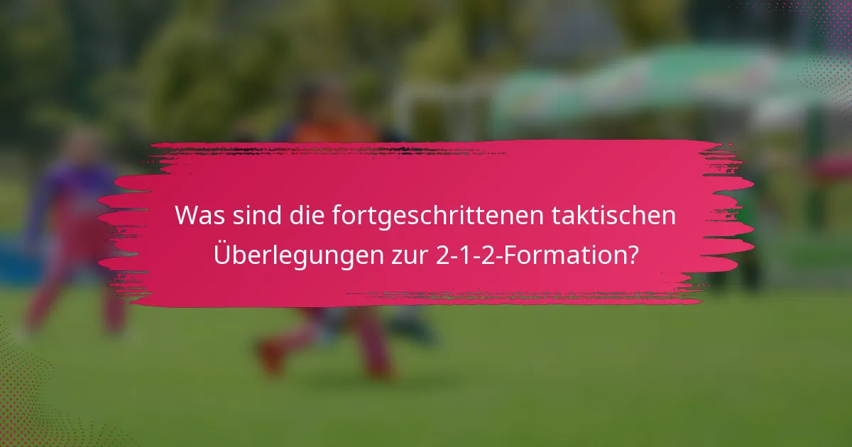 Was sind die fortgeschrittenen taktischen Überlegungen zur 2-1-2-Formation?
