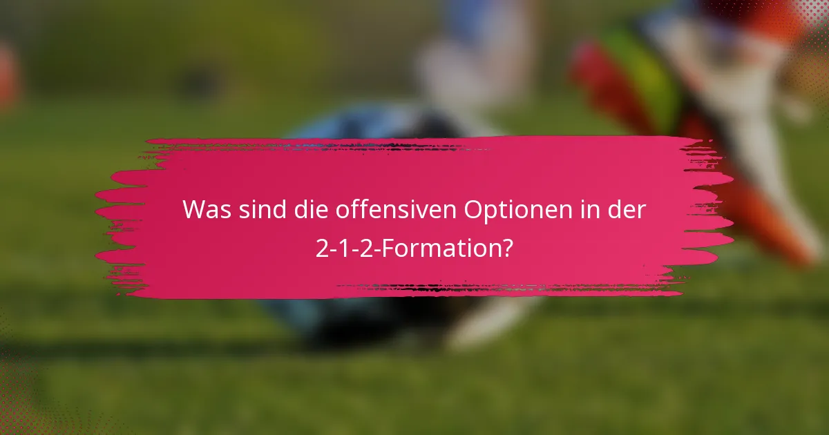 Was sind die offensiven Optionen in der 2-1-2-Formation?