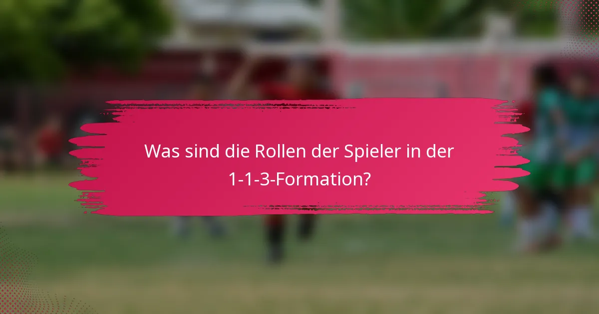 Was sind die Rollen der Spieler in der 1-1-3-Formation?