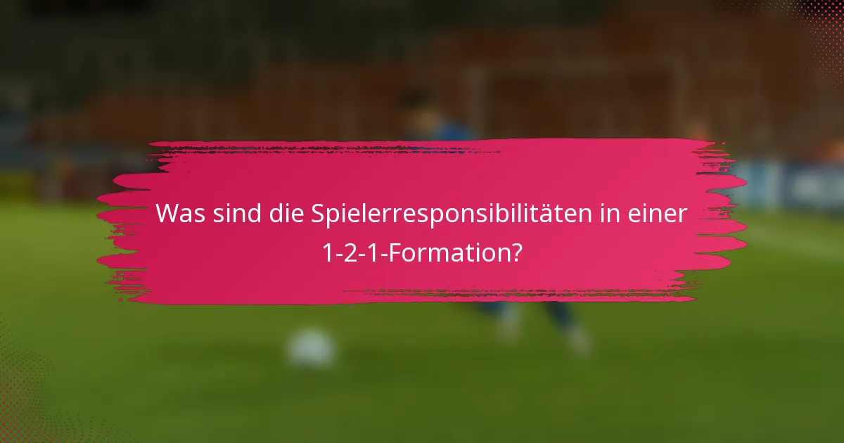 Was sind die Spielerresponsibilitäten in einer 1-2-1-Formation?