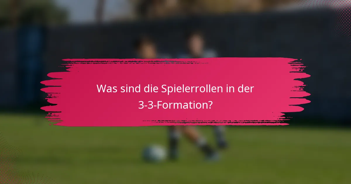 Was sind die Spielerrollen in der 3-3-Formation?