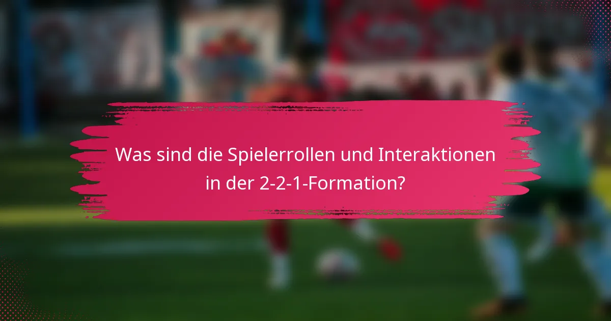 Was sind die Spielerrollen und Interaktionen in der 2-2-1-Formation?