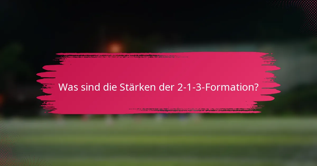 Was sind die Stärken der 2-1-3-Formation?