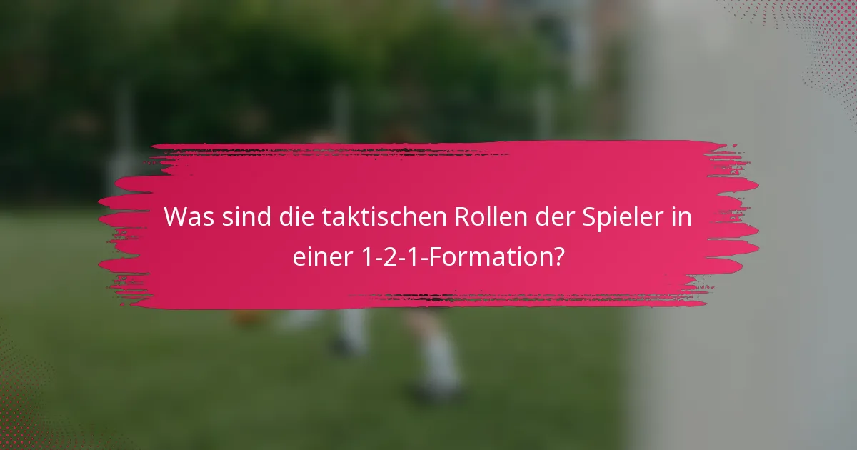 Was sind die taktischen Rollen der Spieler in einer 1-2-1-Formation?