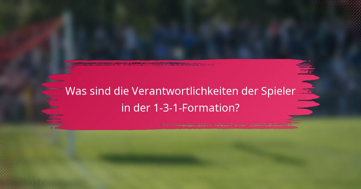 Was sind die Verantwortlichkeiten der Spieler in der 1-3-1-Formation?