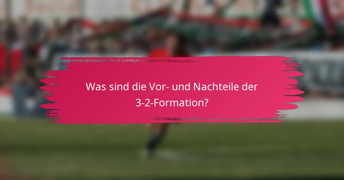 Was sind die Vor- und Nachteile der 3-2-Formation?