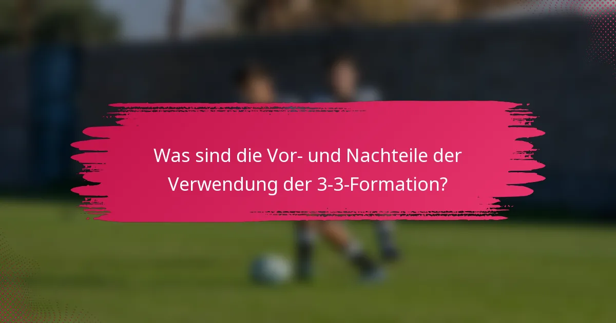 Was sind die Vor- und Nachteile der Verwendung der 3-3-Formation?
