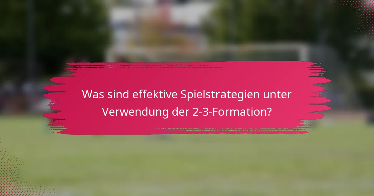 Was sind effektive Spielstrategien unter Verwendung der 2-3-Formation?