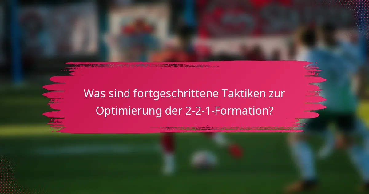 Was sind fortgeschrittene Taktiken zur Optimierung der 2-2-1-Formation?
