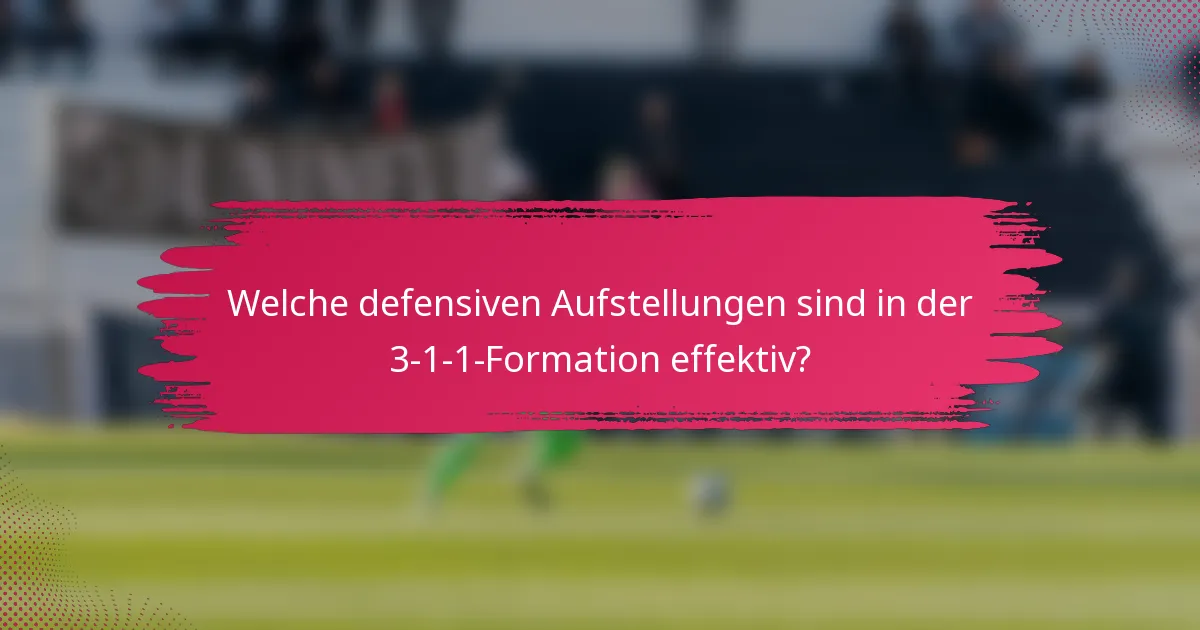 Welche defensiven Aufstellungen sind in der 3-1-1-Formation effektiv?