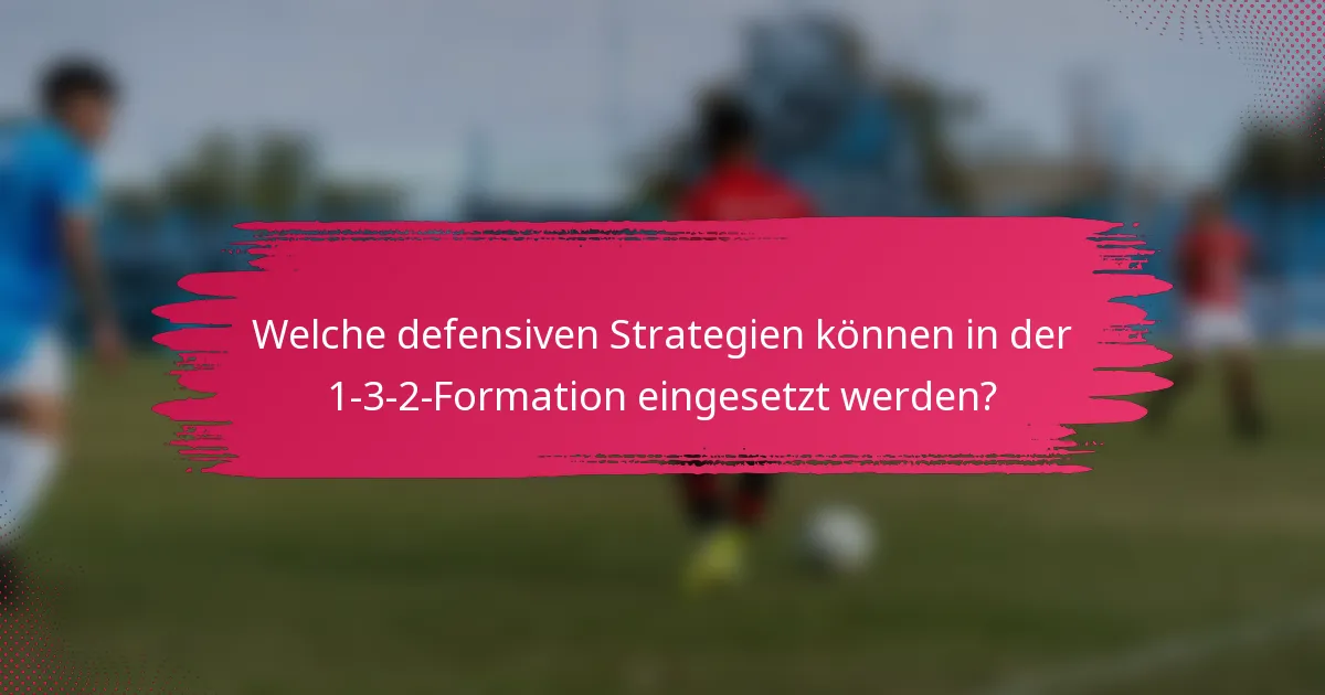 Welche defensiven Strategien können in der 1-3-2-Formation eingesetzt werden?