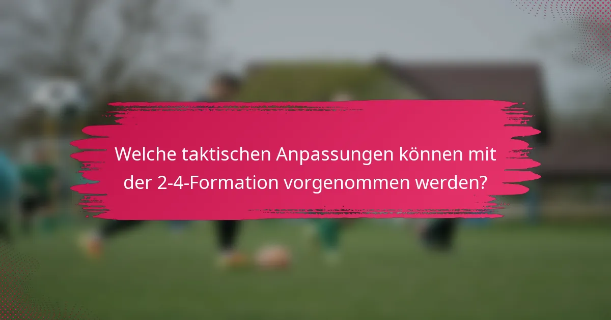 Welche taktischen Anpassungen können mit der 2-4-Formation vorgenommen werden?