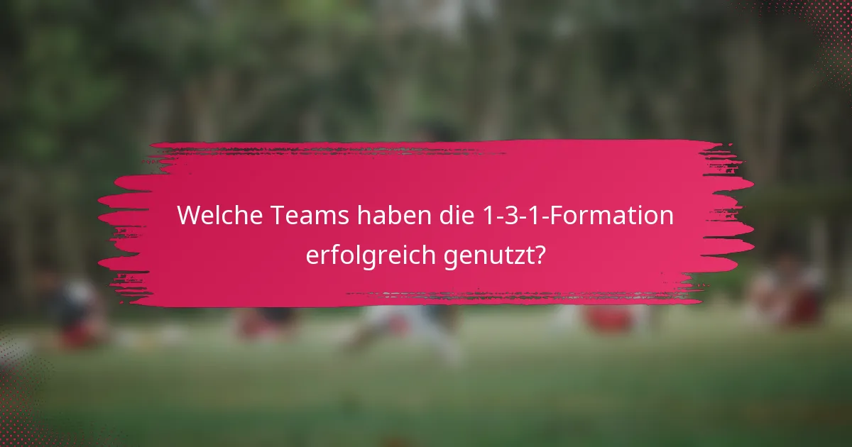 Welche Teams haben die 1-3-1-Formation erfolgreich genutzt?