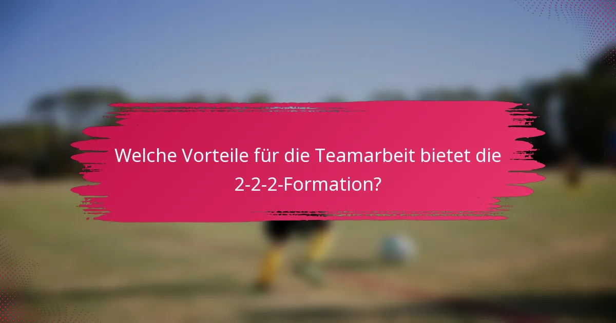 Welche Vorteile für die Teamarbeit bietet die 2-2-2-Formation?