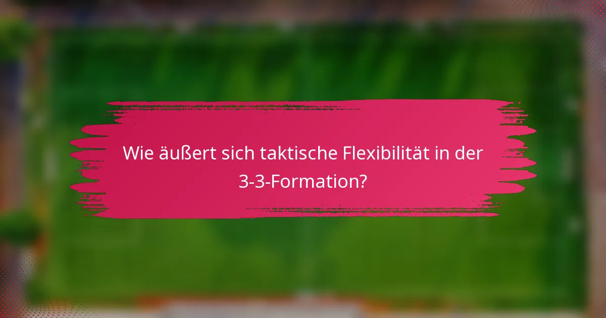 Wie äußert sich taktische Flexibilität in der 3-3-Formation?