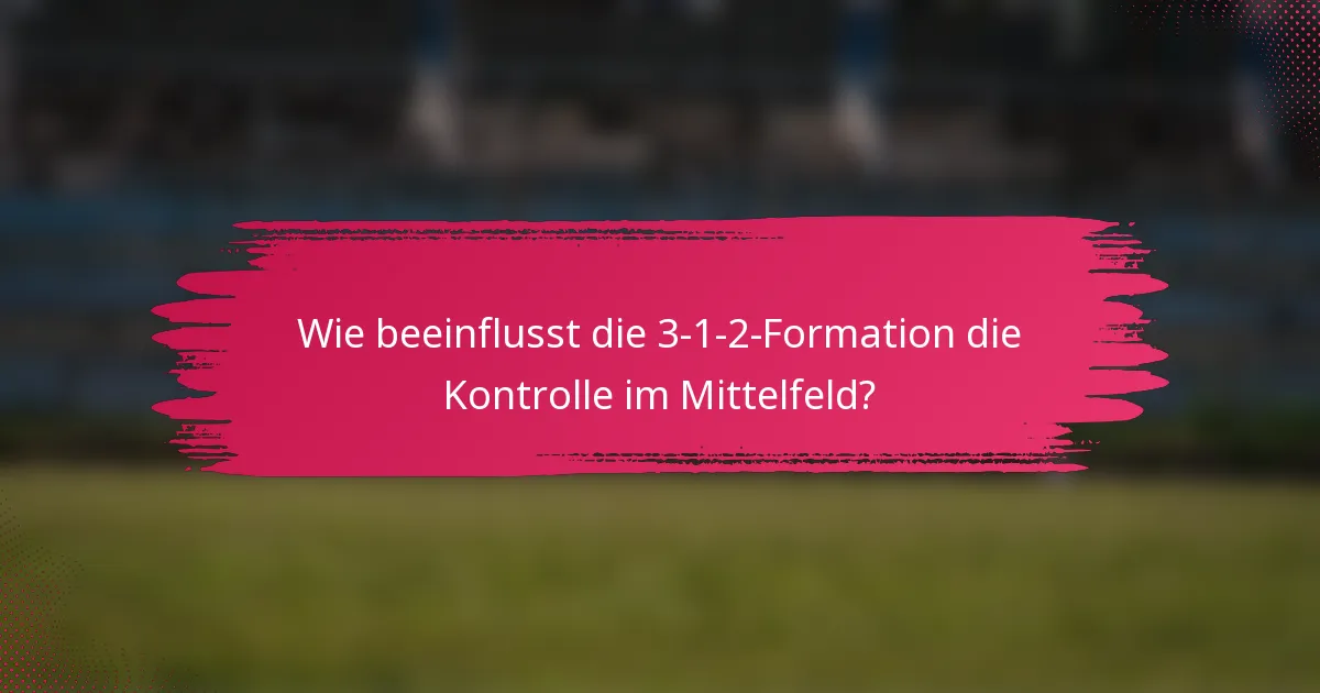 Wie beeinflusst die 3-1-2-Formation die Kontrolle im Mittelfeld?