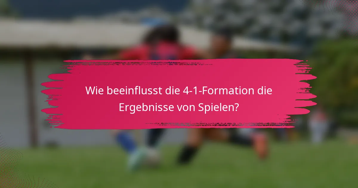 Wie beeinflusst die 4-1-Formation die Ergebnisse von Spielen?