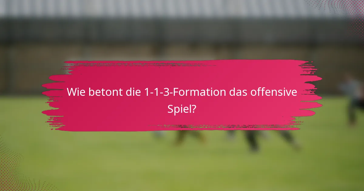 Wie betont die 1-1-3-Formation das offensive Spiel?