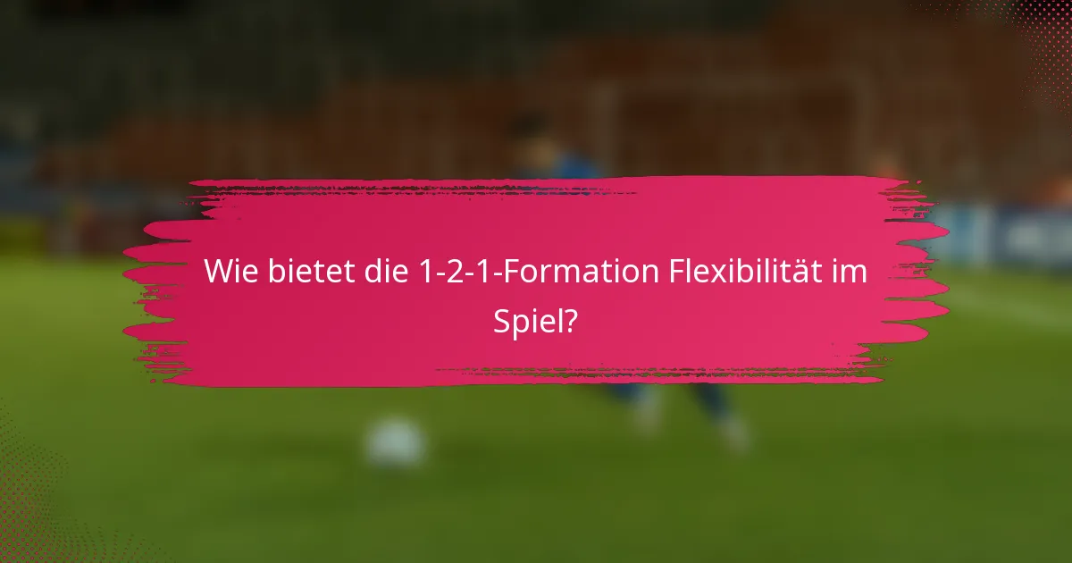Wie bietet die 1-2-1-Formation Flexibilität im Spiel?