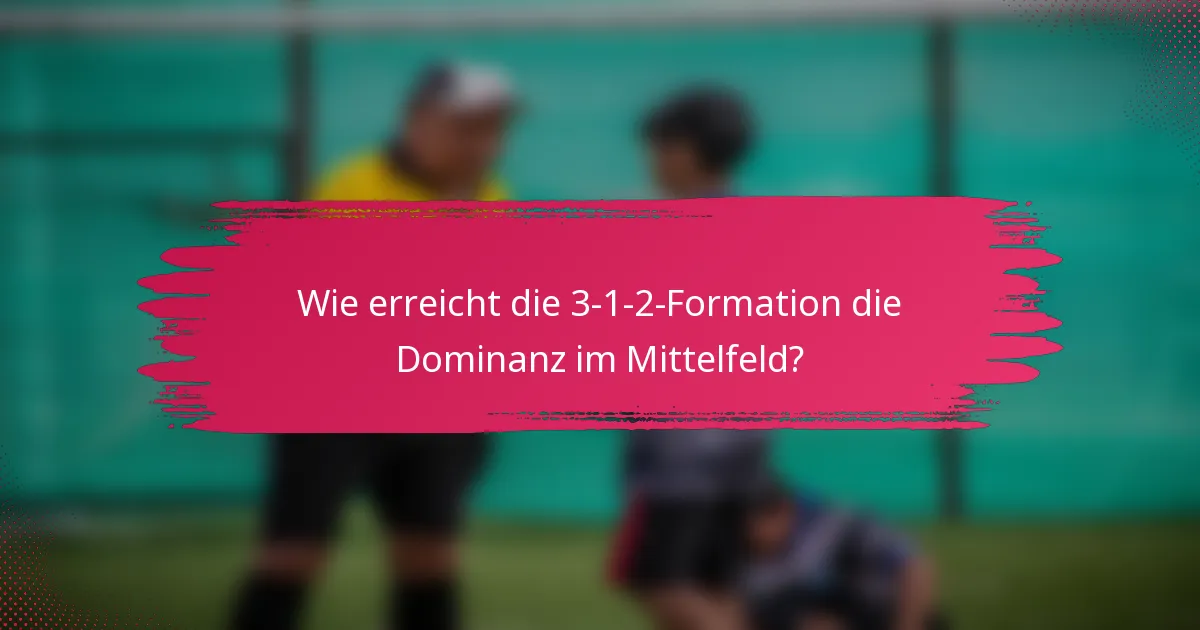 Wie erreicht die 3-1-2-Formation die Dominanz im Mittelfeld?