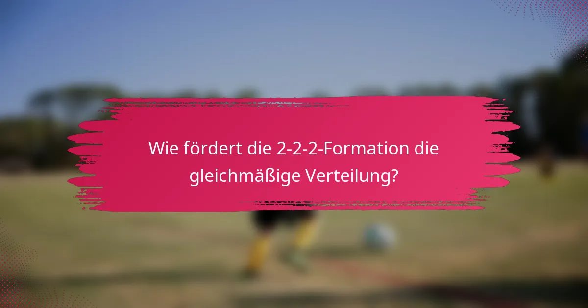 Wie fördert die 2-2-2-Formation die gleichmäßige Verteilung?