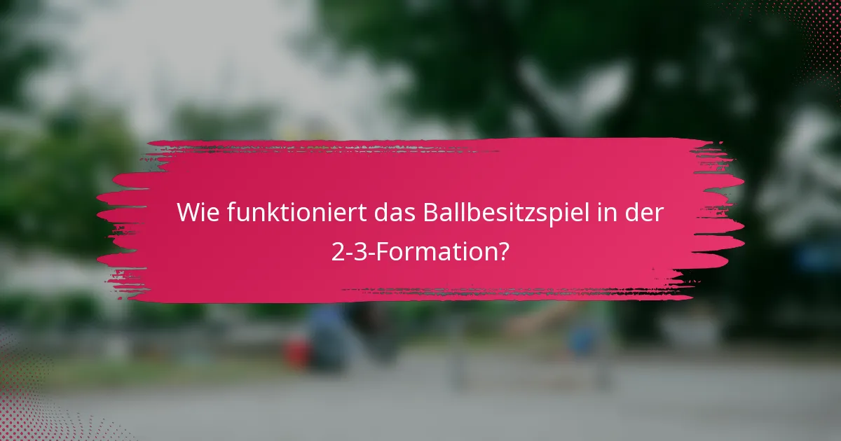 Wie funktioniert das Ballbesitzspiel in der 2-3-Formation?