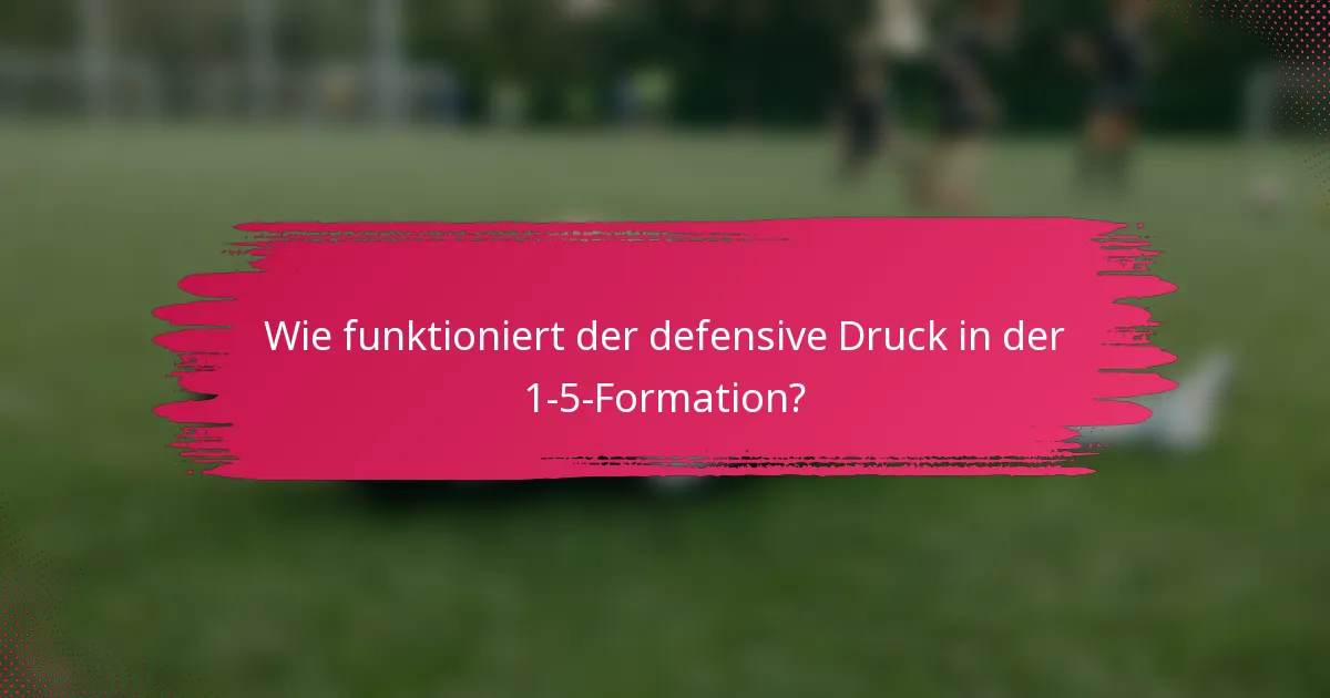 Wie funktioniert der defensive Druck in der 1-5-Formation?