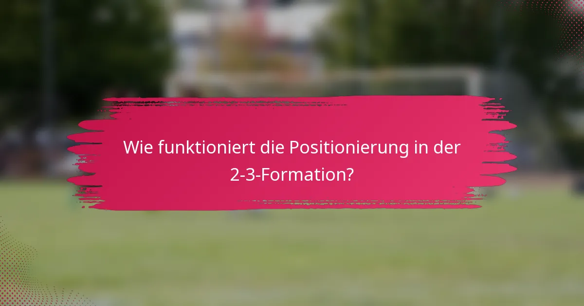 Wie funktioniert die Positionierung in der 2-3-Formation?