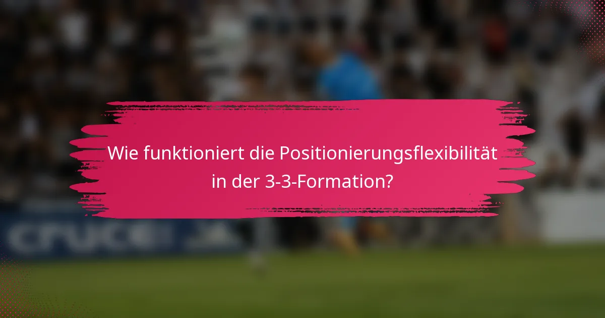 Wie funktioniert die Positionierungsflexibilität in der 3-3-Formation?