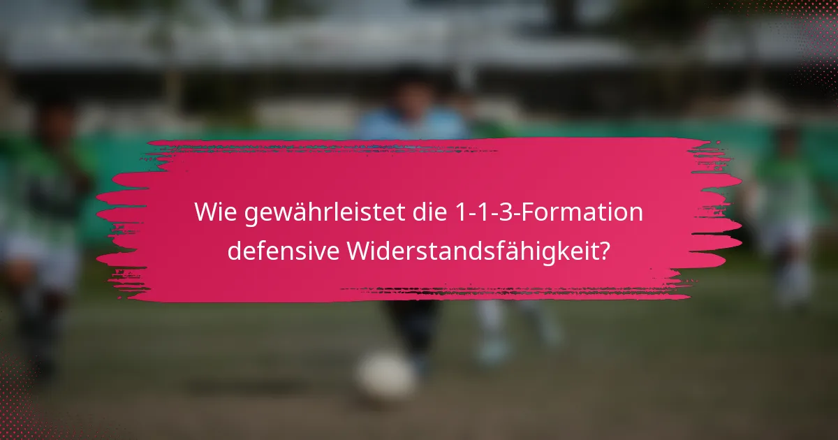 Wie gewährleistet die 1-1-3-Formation defensive Widerstandsfähigkeit?