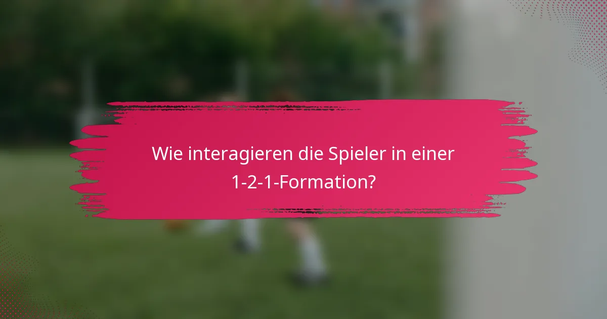 Wie interagieren die Spieler in einer 1-2-1-Formation?