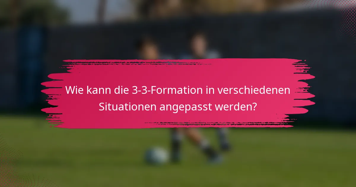 Wie kann die 3-3-Formation in verschiedenen Situationen angepasst werden?