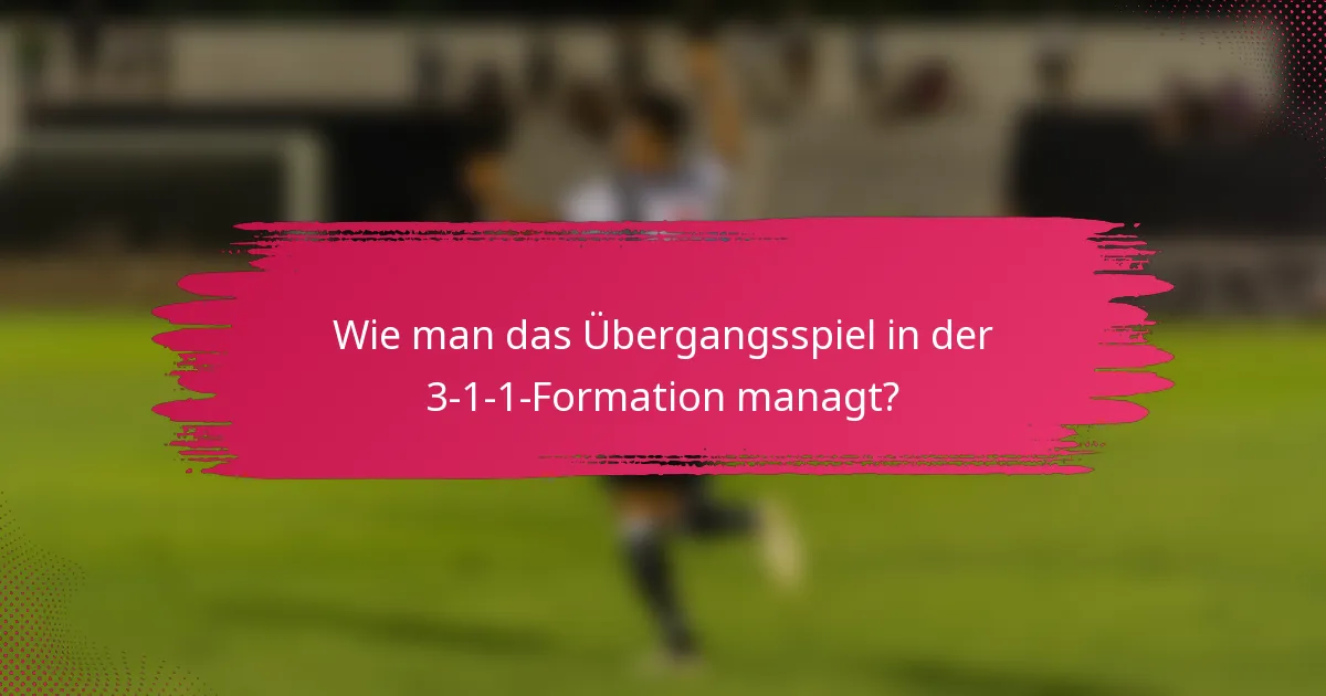 Wie man das Übergangsspiel in der 3-1-1-Formation managt?