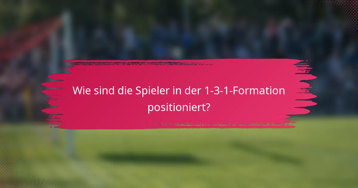 Wie sind die Spieler in der 1-3-1-Formation positioniert?