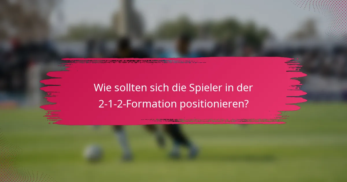 Wie sollten sich die Spieler in der 2-1-2-Formation positionieren?