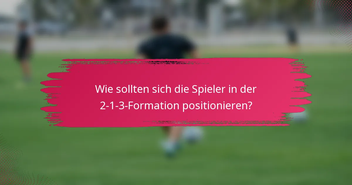 Wie sollten sich die Spieler in der 2-1-3-Formation positionieren?
