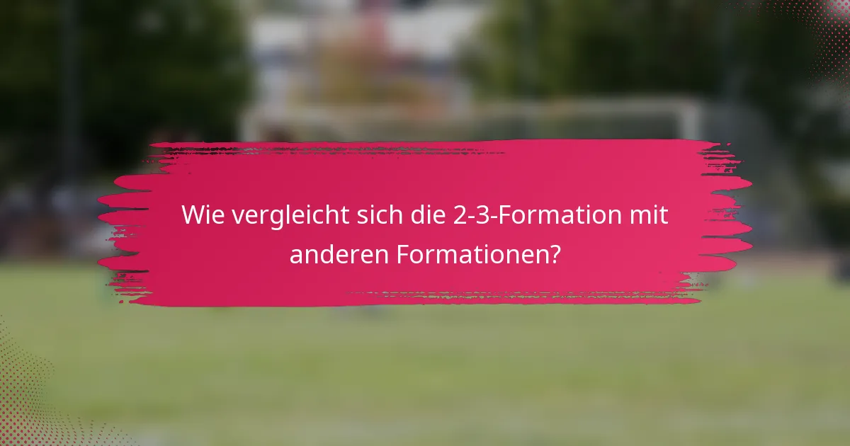 Wie vergleicht sich die 2-3-Formation mit anderen Formationen?